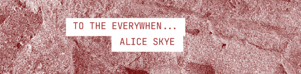 Thumbnail image for ‘To the everywhen…’ by Alice Skye