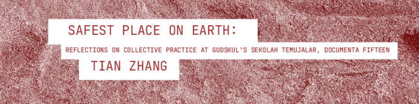 Thumbnail image for ‘Safest Place on Earth: Reflections on collective practices in Gudskul’s Sekolah Temujalar at documenta fifteen Copy’ by Tian Zhang